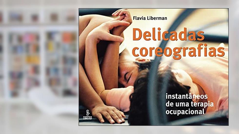 Delicadas coreografias: instantâneos de uma terapia ocupacional, do autor Flavia Liberman
