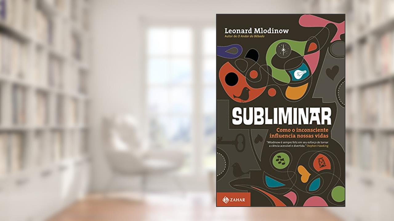 Subliminar: Como o inconsciente influencia nossas vidas, do autor Leonard Mlodinow