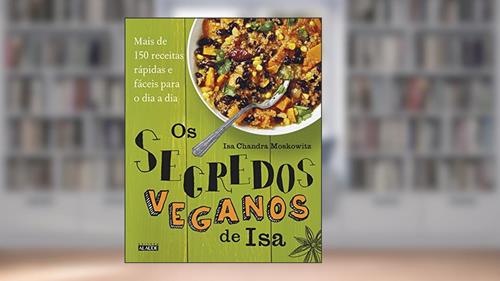 Capa de Os Segredos Veganos de isa: Mais de 150 Receitas Práticas e Fáceis Para o dia a dia, do autor Isa Chandra Moskowitz