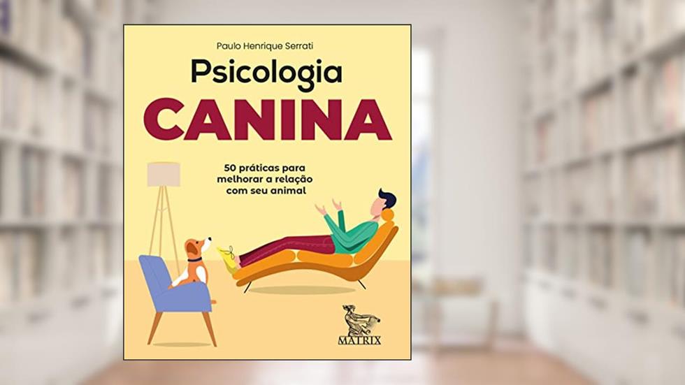 Psicologia canina: 50 práticas para melhorar a relação com seu animal, do autor Paulo Henrique Serrati