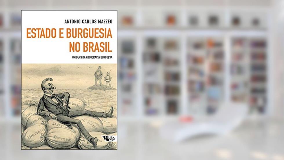 Estado e Burguesia no Brasil: Origens da Autocracia Burguesa, do autor Antonio Carlos Mazzeo