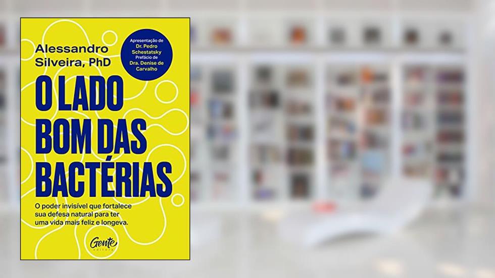 O lado bom das bactérias: O poder invisível que fortalece sua defesa natural para uma vida mais feliz e longeva., do autor Alessandro Silveira