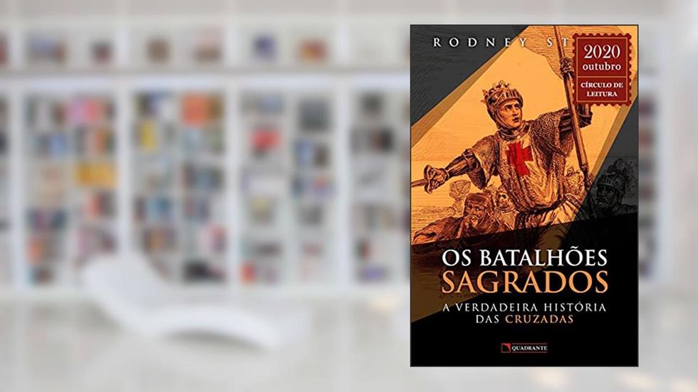 Os batalhões sagrados: A verdadeira história das cruzadas, do autor Rodney Stark