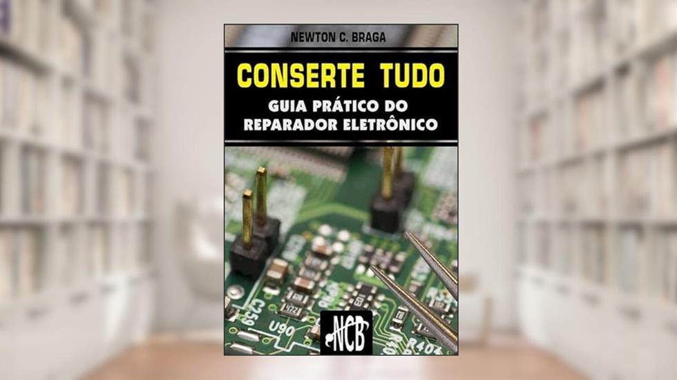 Conserte Tudo - Guia Pratico do Reparador Eletronico, do autor Newton C. Braga