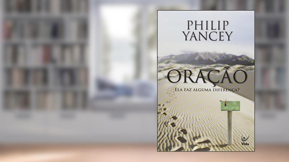 Oração: ela faz Alguma Diferença?, do autor Philip Yancey
