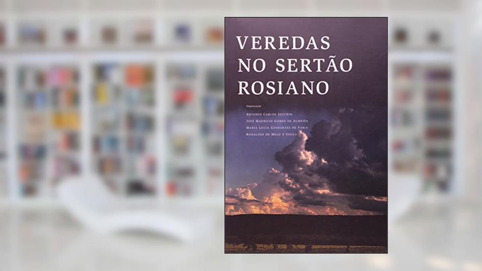 Veredas no Sertão Rosiano, do autor Antonio Carlos Secchin; José Maurício Gomes De Almeida; Maria Lucia Guimarães De Faria; Ronaldes De