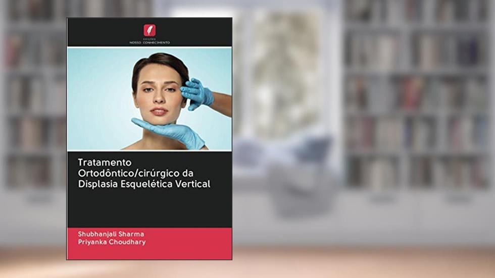 Tratamento Ortodôntico/cirúrgico da Displasia Esquelética Vertical, do autor Shubhanjali Sharma; Priyanka Choudhary