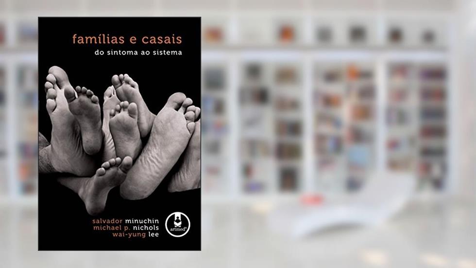Famílias e Casais: Do Sintoma ao Sistema, do autor Salvador Minuchin; Michael P. Nichols; Wai-Yung Lee