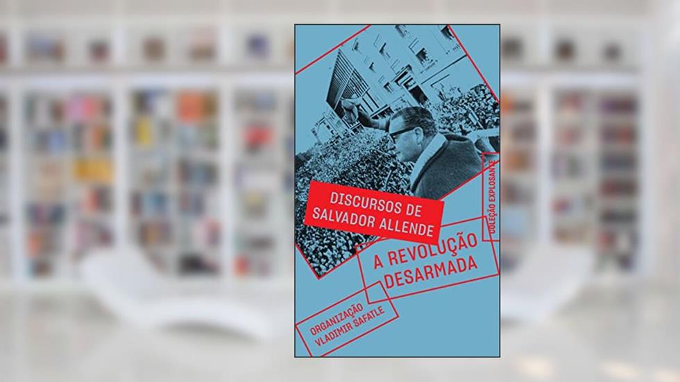 A revolução desarmada: discursos de Salvador Allende: 8, do autor Salvador Allende