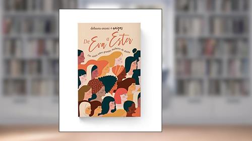 Capa de De Eva A Ester: Um relato sobre grandes mulheres da Bíblia, do autor Debora Otoni