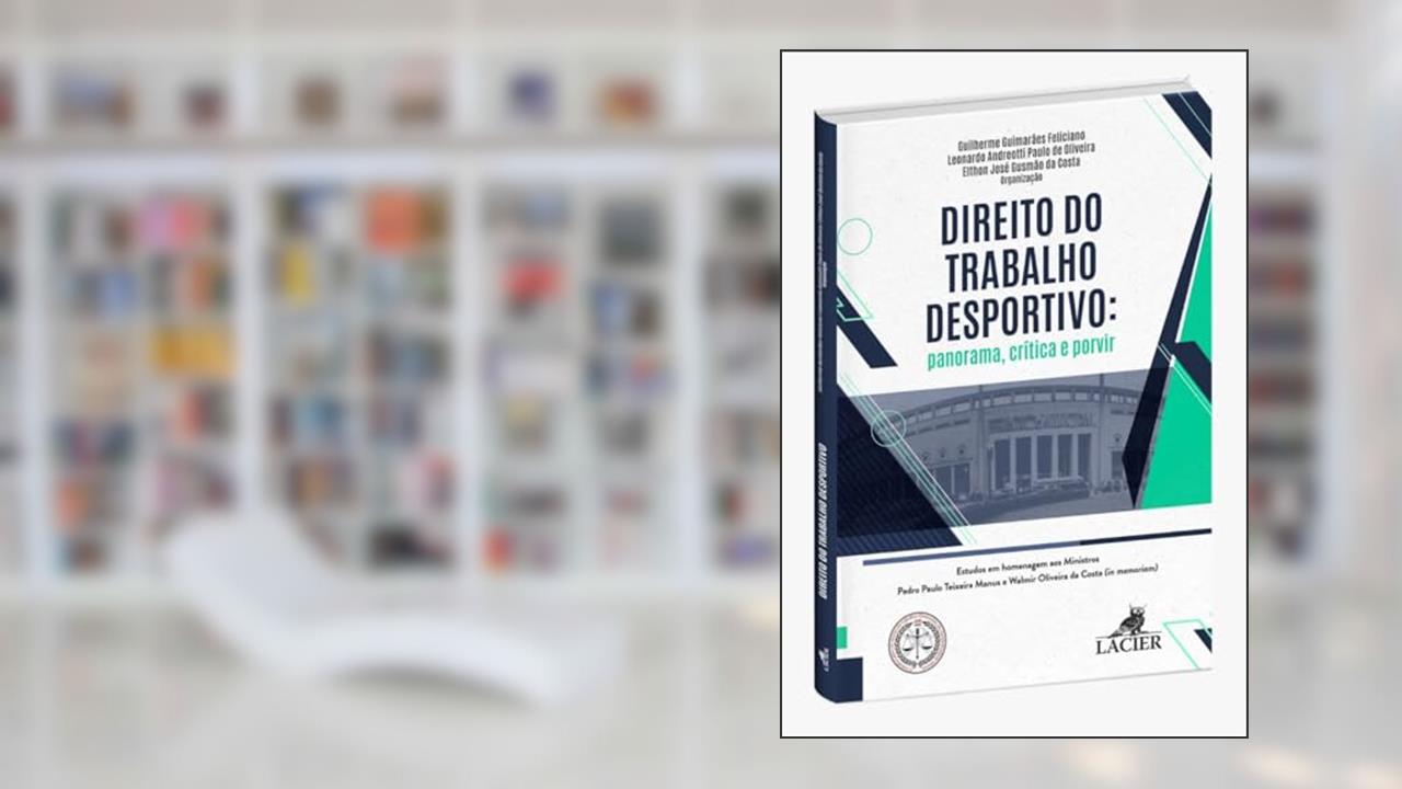 Direito do Trabalho Desportivo: Panorama, Crítica e Porvir, do autor Leonardo Andreotti Paulo de Oliveira e Elthon José Gusmão da Costa. Guilherme Guimarães Feliciano