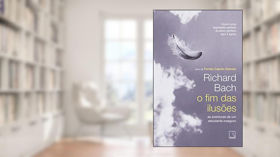 O fim das ilusões: As aventuras de um estudante indeciso: As aventuras de um estudante indeciso, do autor Richard Bach