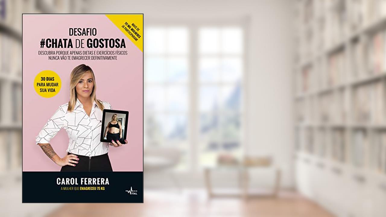 Desafio # chata de gostosa: Descubra Porque Apenas Dietas e Exercícios Físicos Nunca Vão te Emagrecer Definitivamente, do autor Carol Ferrera