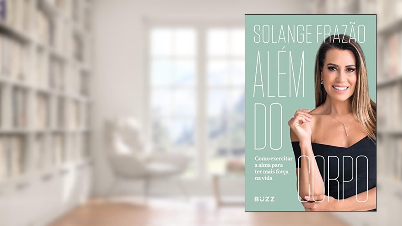 Além do corpo: Como exercitar a alma para ter mais força na vida, do autor Solange Frazão