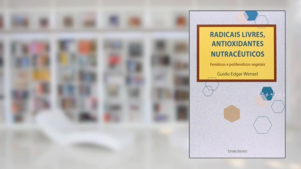 Radicais Livres, Antioxidantes Nutracêuticos. Fenólicos e Polifenólicos Vegetais, do autor Guido Edgar Wenzel
