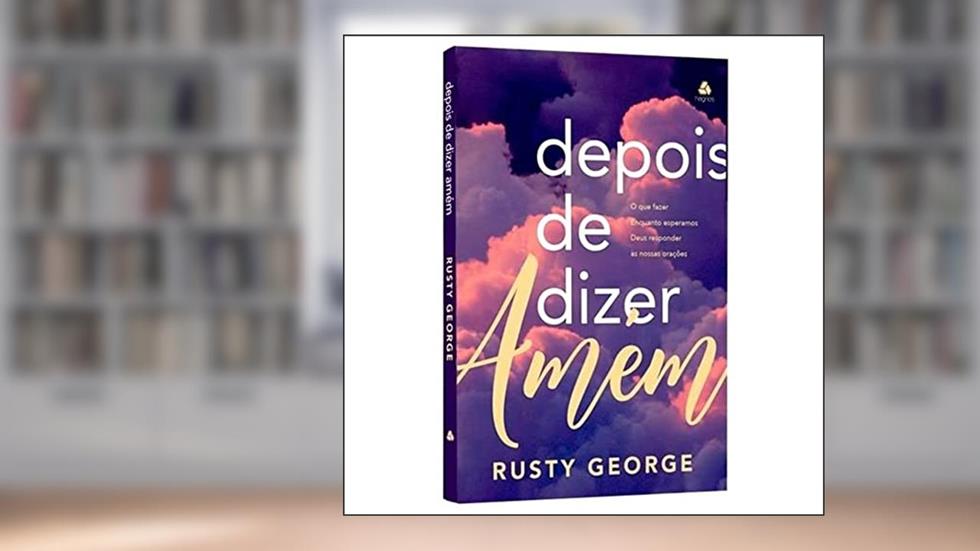 Depois de dizer Amém: O que fazer enquanto esperamos Deus responder às nossas orações, do autor Rusty George
