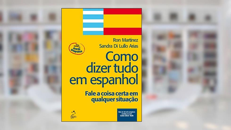 Como Dizer Tudo Em Espanhol. Fale A Coisa Certa Em Qualquer Situação, do autor Ron Martinez