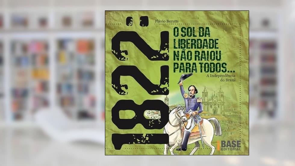1822: O sol da liberdade não raiou para todos: A independência do Brasil, do autor Flávio Berutti
