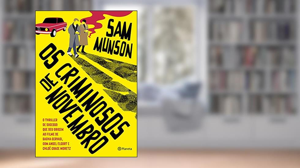 Os criminosos de novembro: O thriller de sucesso que deu origem ao filme de Sacha Gervasi, com Ansel Elgort (A culpa é das estrelas e Divergente) e Chloë Grace Moretz (Se eu ficar), do autor Sam Munson