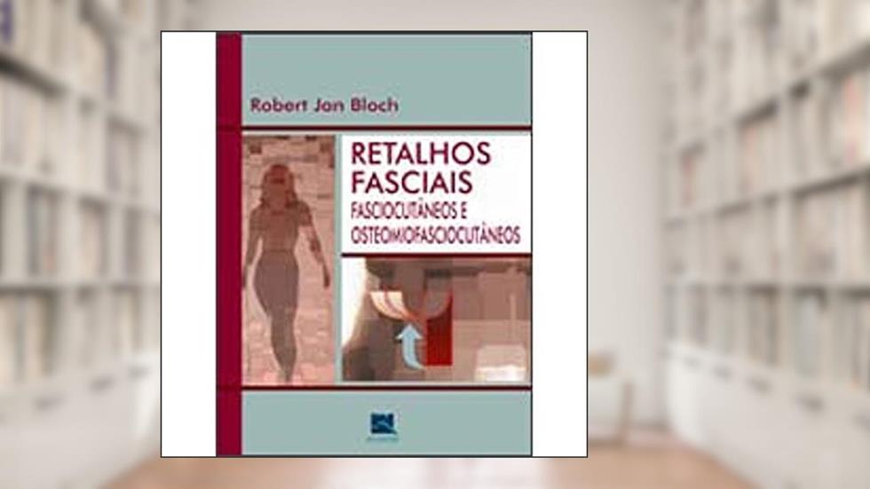 Retalhos Fasciais, Fasciocutâneos e Osteomiofasciocutâneos, do autor Robert Jan Bloch