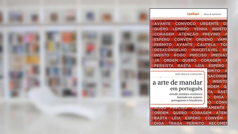 A Arte de Mandar em Português. Estudo Sintático-Estilístico Baseado em Autores Portugueses e Brasileiros, do autor João Malaca Casteleiro
