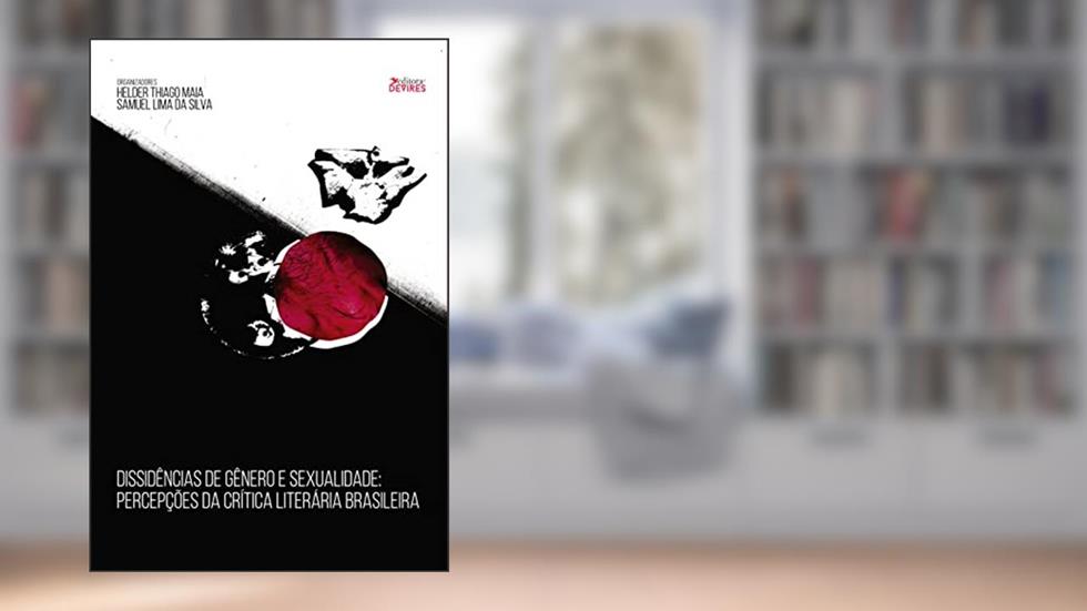 Dissidências de gênero e sexualidade: Percepções da crítica literária brasileira, do autor Helder Thiago Maia; Samuel Lima da Lima