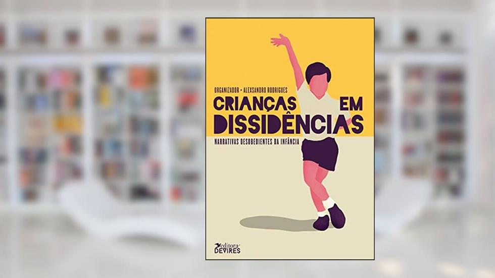 Crianças em dissidências: Narrativas desobedientes da infância, do autor Alexsandro Rodrigues