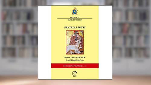 Carta Encíclica - Fratelli Tutti - Sobre a Fraternidade e a Amizade Social, do autor Papa Francisco