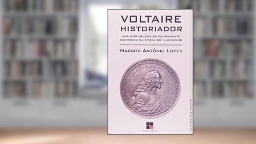 Capa de Voltaire Historiador. Uma Introdução ao Pensamento Histórico na Época do Iluminismo, do autor Marcos Antônio Lopes