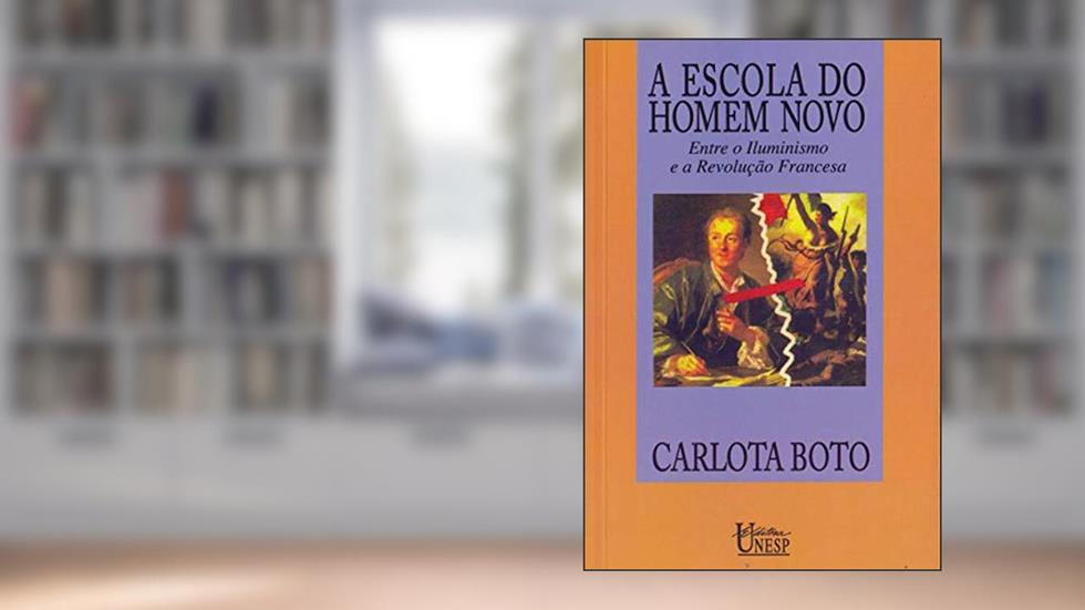 A escola do homem novo: Entre o Iluminismo e a Revolução Francesa, do autor Carlota Boto