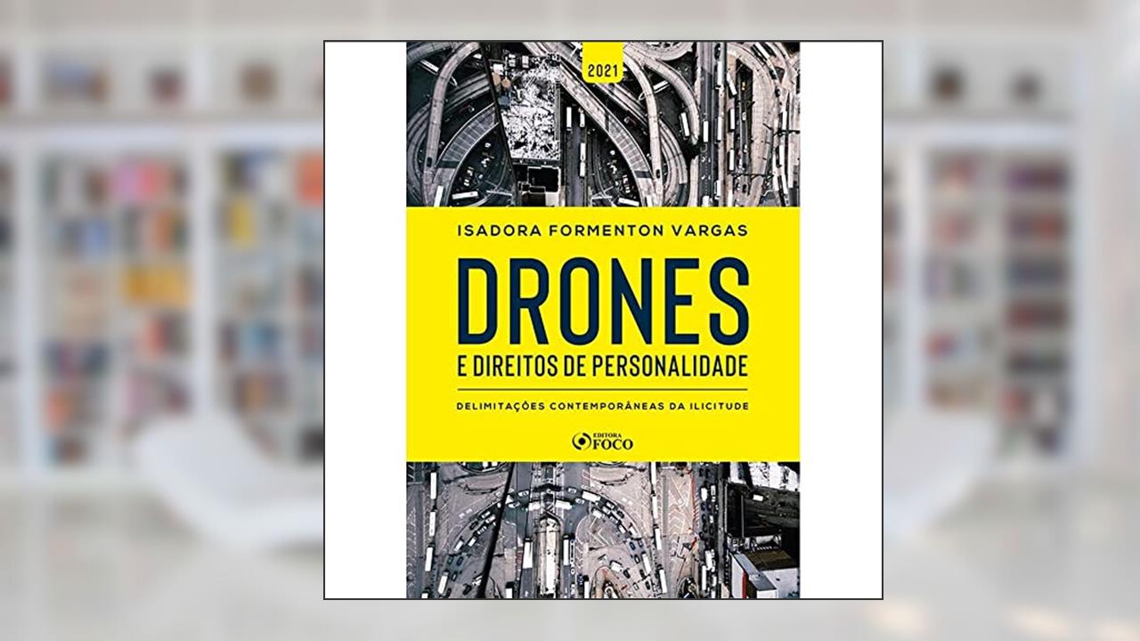 DRONES E DIREITOS DE PERSONALIDADE - DELIMITAÇÕES CONTEMPORÂNEAS DA ILICITUDE - 1ª ED - 2021, do autor ISADORA FORMENTON VARGAS