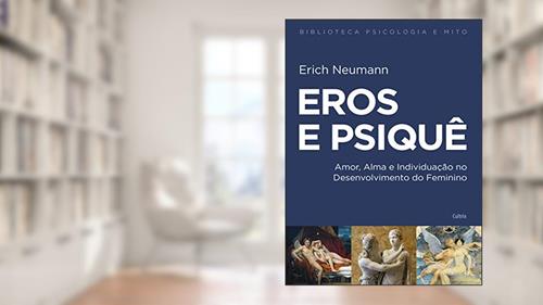 Capa de Eros e Psiquê: Amor, Alma e Individuação no Desenvolvimento do Feminino, do autor Erich Neumann