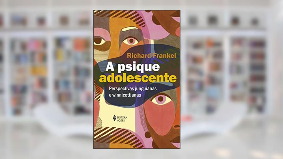 A psique adolescente: Perspectivas junguianas e winnicottianas, do autor Richard Frankel