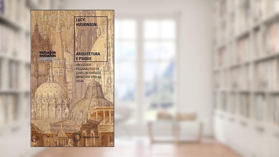 Arquitetura e Psique: um estudo psicanalítico de como os edifícios impactam nossas vidas: 378, do autor Lucy Huskinson
