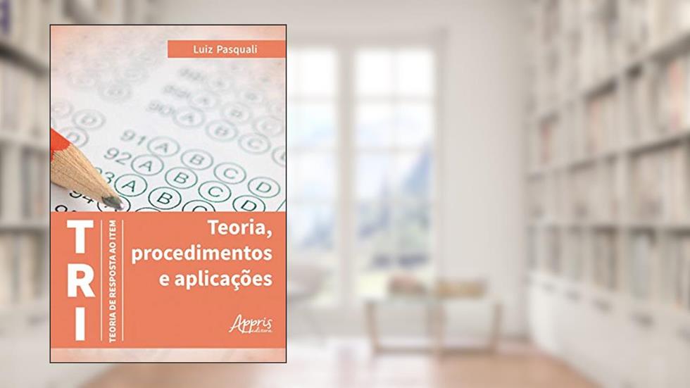 Tri - teoria de resposta ao item: teoria, procedimentos e aplicações, do autor Luiz Pasquali