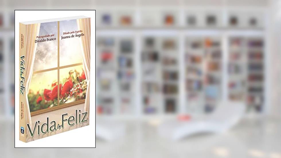 Vida Feliz (Novo), do autor Divaldo Pereira Franco; Joanna de Ângelis