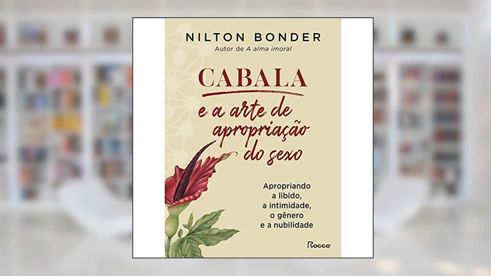 Cabala e a arte de apropriação do sexo: Apropriando a libido, a intimidade, o gênero e a nubilidade, do autor Nilton Bonder