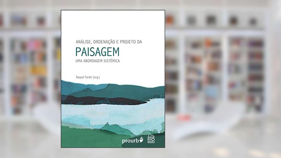 Análise, Ordenação E Projeto Da Paisagem: Uma Abordagem Sistêmica, do autor Raquel Tardin