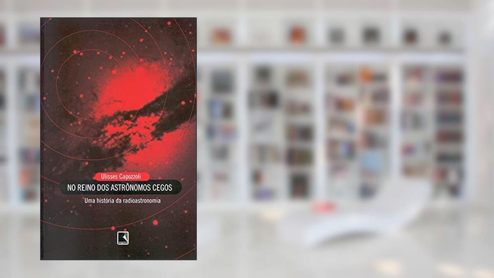 NO REINO DOS ASTRÔNOMOS CEGOS, do autor Ulisses Capozzoli