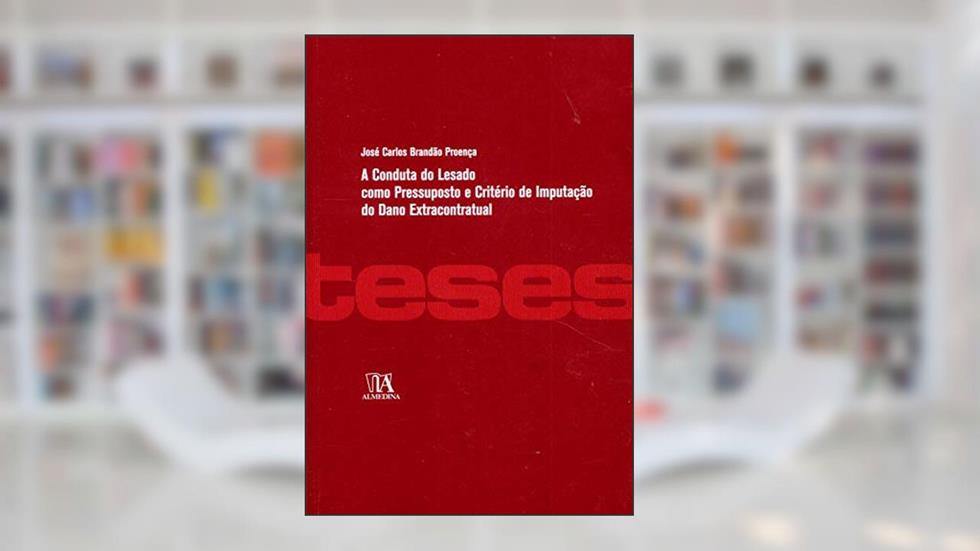 A Conduta do Lesado Como Pressuposto e Critério de Impugnação do Dano Extracontratual, do autor José Carlos Brandão Proença