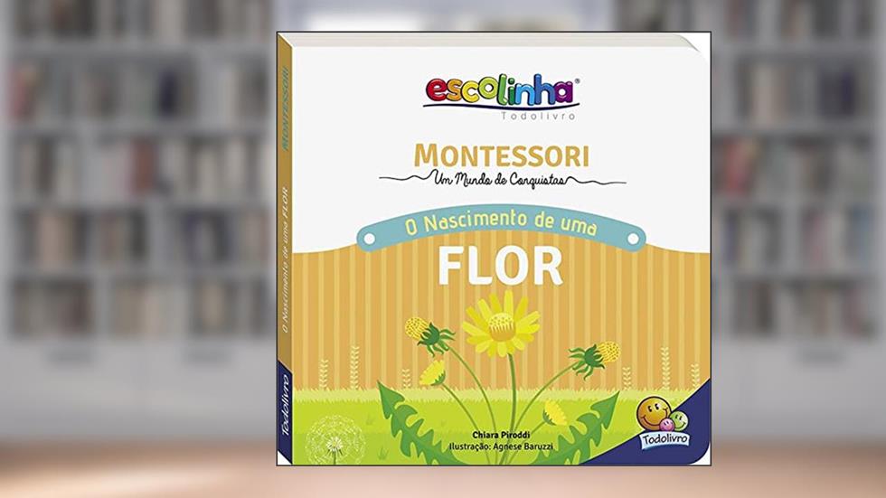 Montessori Meu Primeiro livro... O Nascimento de uma Flor (Escolinha), do autor Chiara Piroddi
