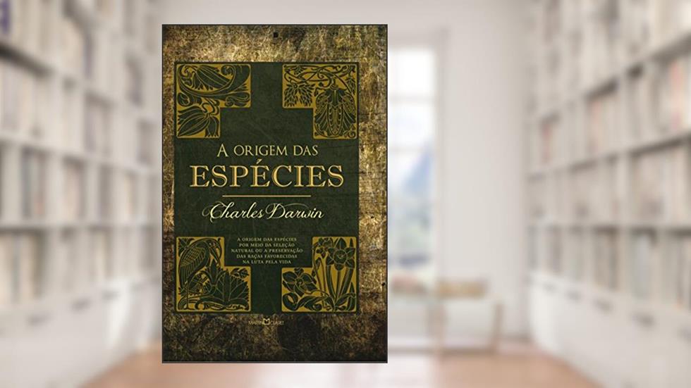 A origem das espécies: A origem das espécies por meio da seleção natural ou a preservação das raças favorecidas na luta pela vida, do autor Charles Darwin