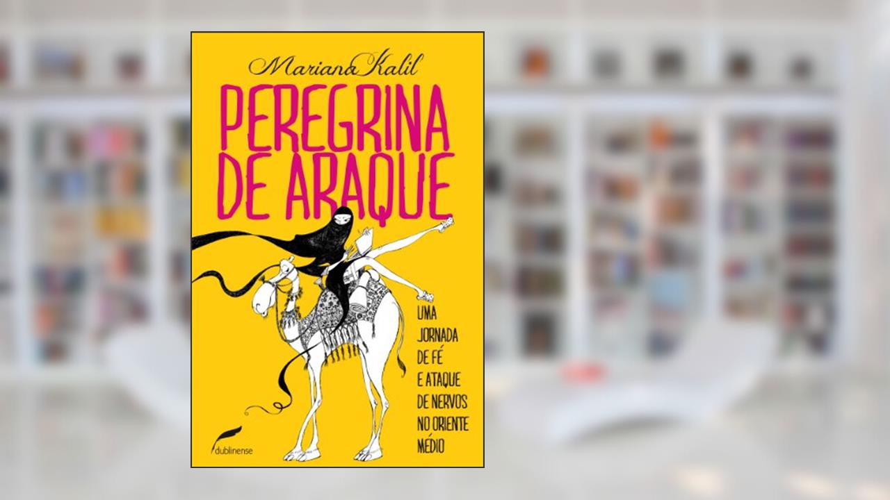 Peregrina de araque: Uma jornada de fé e ataque de nervos no Oriente Médio, do autor Mariana Kalil