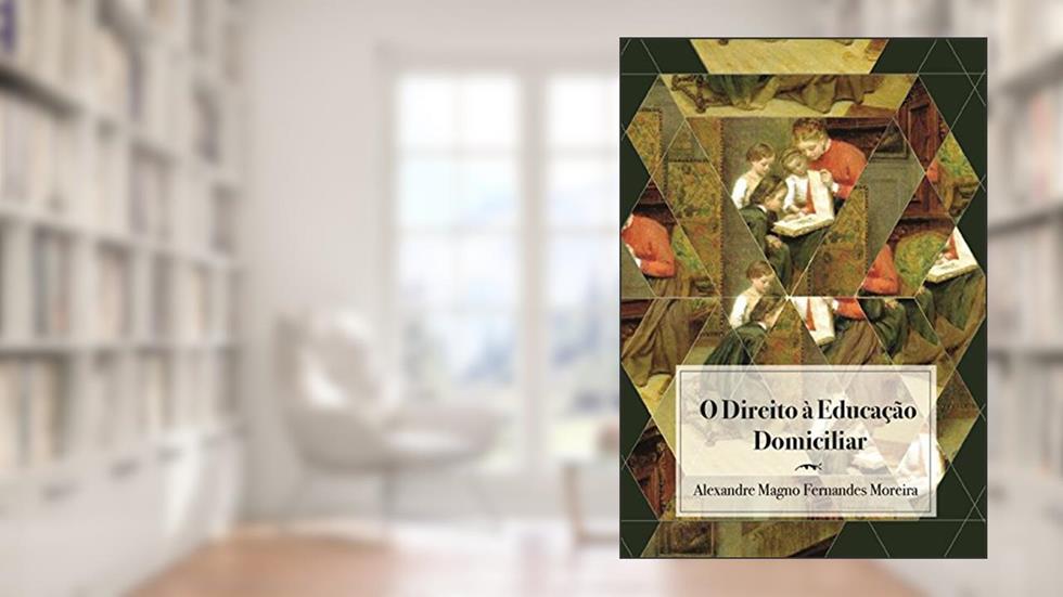 O Direito à Educação Domiciliar, do autor Alexandre Moreira