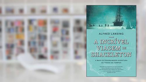 Capa de A incrível viagem de Shackleton: A mais extraordinária aventura de todos os tempos, do autor Alfred Lansing