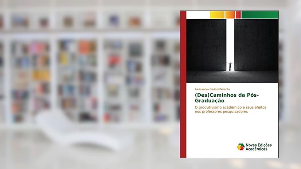 (Des)Caminhos da Pós-Graduação: O produtivismo acadêmico e seus efeitos nos professores pesquisadores, do autor Giuliani Pimenta Alessandra