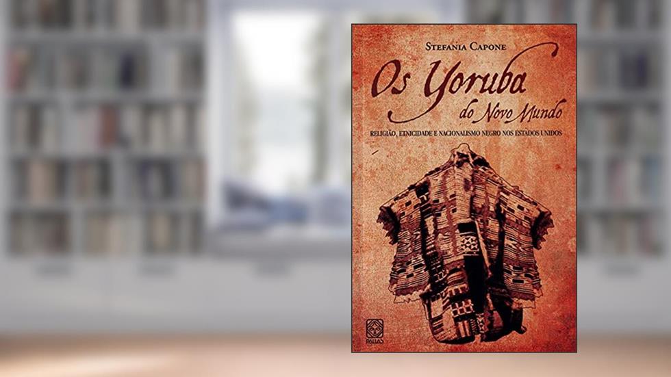 Os Yoruba do novo mundo: Religião, etnicidade e nacionalismo negro nos Estados Unidos, do autor Stefania Capone
