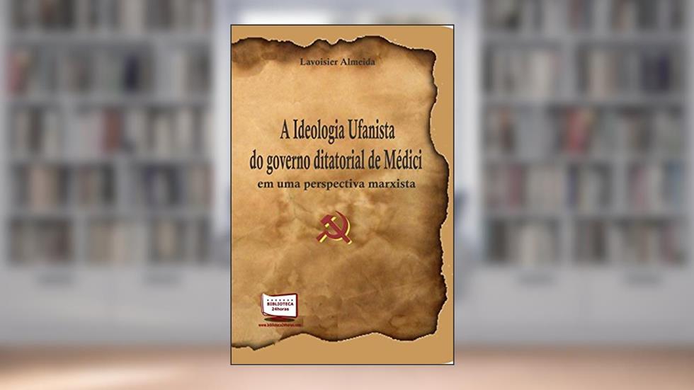 A Ideologia Ufanista do Governo Ditatorial de Médici em Uma Perspectiva Marxista, do autor Lavoisier Almeida