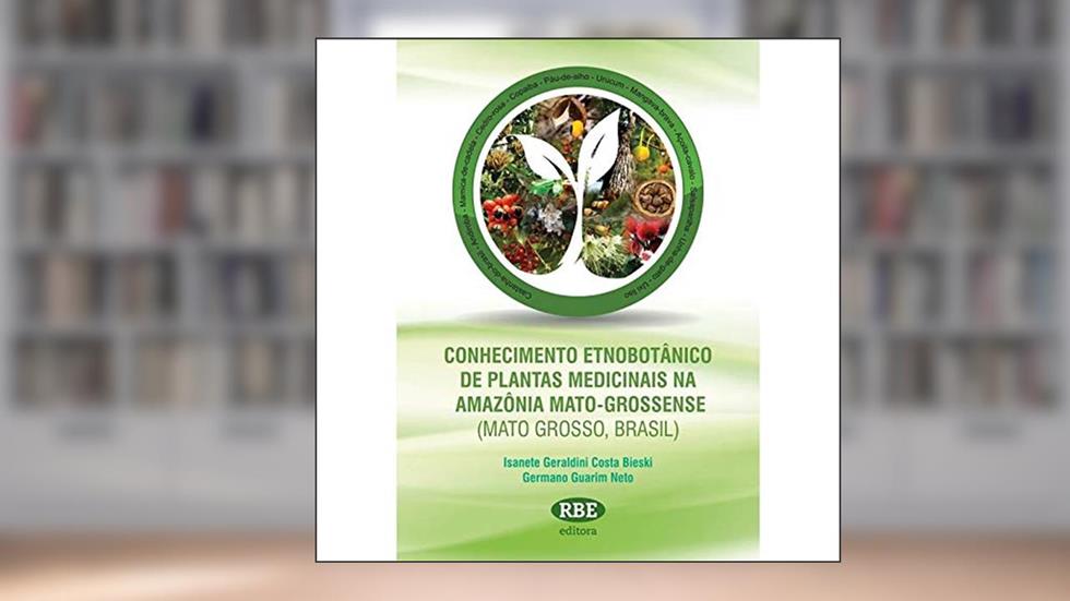CONHECIMENTO ETNOBOTANICO DE PLANTAS MEDICINAIS NA AMAZONIA MATO-GROSSENSE, do autor ISANETE GERALDINI COSTA BIESKI / GERMANO GUARIM NETONETO