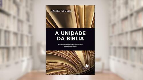 Capa de Unidade da Bíblia, a: o Desenvolvimento do Plano de Deus Para a Humanidade, do autor Daniel P. Fuller